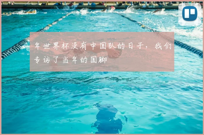 年世界杯没有中国队的日子，我们专访了当年的国脚