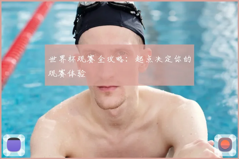 世界杯观赛全攻略：起点决定你的观赛体验