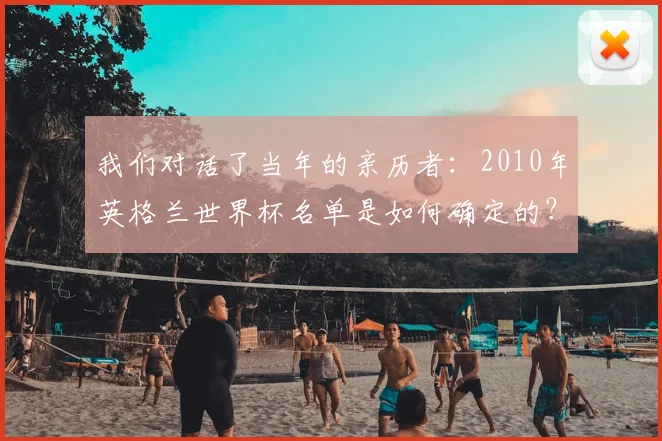 我们对话了当年的亲历者：2010年英格兰世界杯名单是如何确定的？
