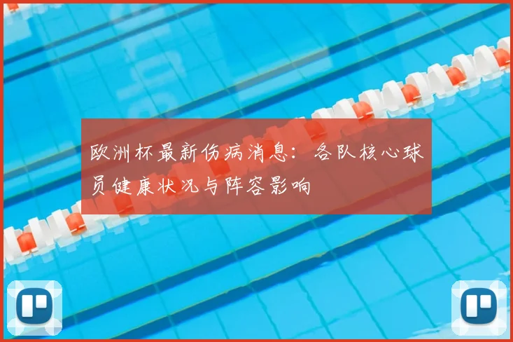 欧洲杯最新伤病消息：各队核心球员健康状况与阵容影响