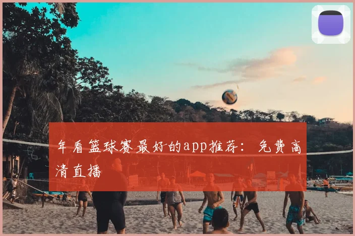 年看篮球赛最好的app推荐：免费高清直播